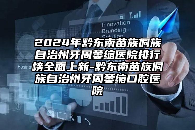 2024年黔东南苗族侗族自治州牙周萎缩医院排行榜全面上新-黔东南苗族侗族自治州牙周萎缩口腔医院