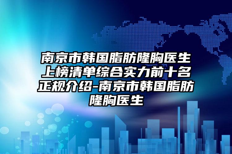 南京市韩国脂肪隆胸医生上榜清单综合实力前十名正规介绍-南京市韩国脂肪隆胸医生