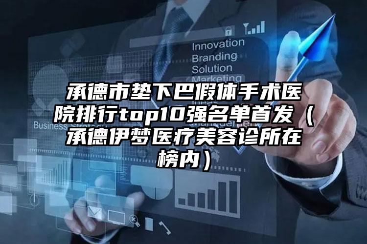 承德市垫下巴假体手术医院排行top10强名单首发（承德伊梦医疗美容诊所在榜内）