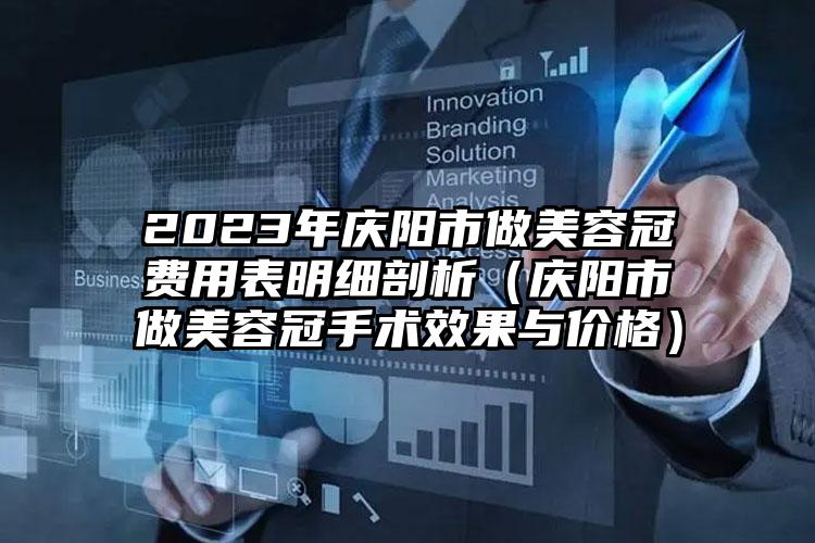 2023年庆阳市做美容冠费用表明细剖析（庆阳市做美容冠手术效果与价格）