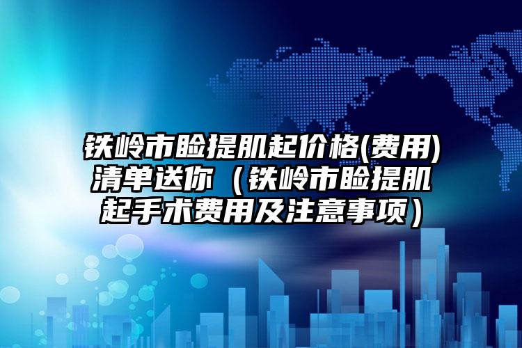 铁岭市睑提肌起价格(费用)清单送你（铁岭市睑提肌起手术费用及注意事项）