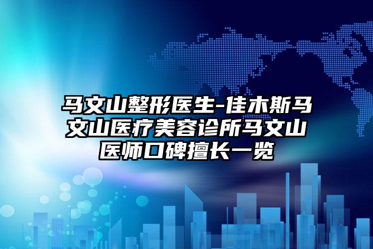 马文山整形医生-佳木斯马文山医疗美容诊所马文山医师口碑擅长一览