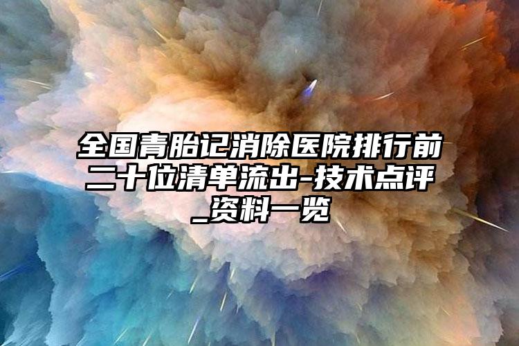 全国青胎记消除医院排行前二十位清单流出-技术点评_资料一览