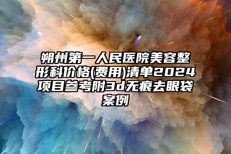 朔州第一人民医院美容整形科价格(费用)清单2024项目参考附3d无痕去眼袋案例