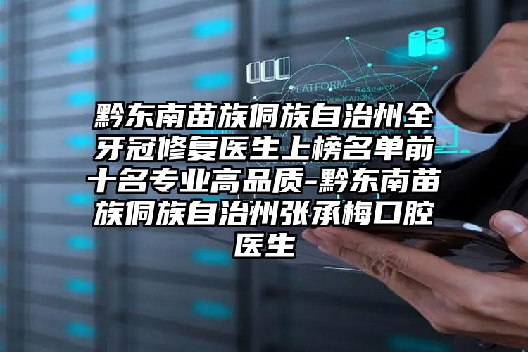 黔东南苗族侗族自治州全牙冠修复医生上榜名单前十名专业高品质-黔东南苗族侗族自治州张承梅口腔医生