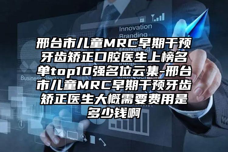 邢台市儿童MRC早期干预牙齿矫正口腔医生上榜名单top10强名位云集-邢台市儿童MRC早期干预牙齿矫正医生大概需要费用是多少钱啊