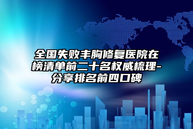 全国失败丰胸修复医院在榜清单前二十名权威梳理-分享排名前四口碑