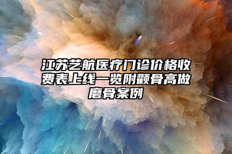 江苏艺航医疗门诊价格收费表上线一览附颧骨高做磨骨案例