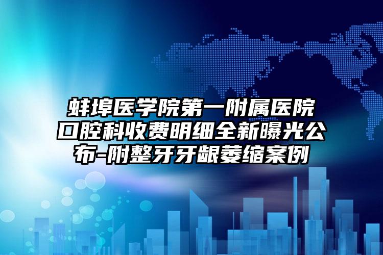 蚌埠医学院第一附属医院口腔科收费明细全新曝光公布-附整牙牙龈萎缩案例