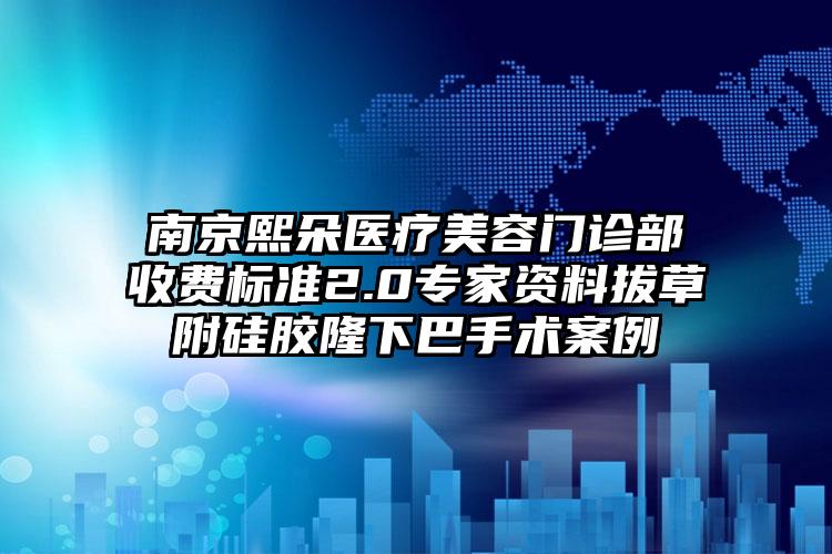 南京熙朵医疗美容门诊部收费标准2.0专家资料拔草附硅胶隆下巴手术案例