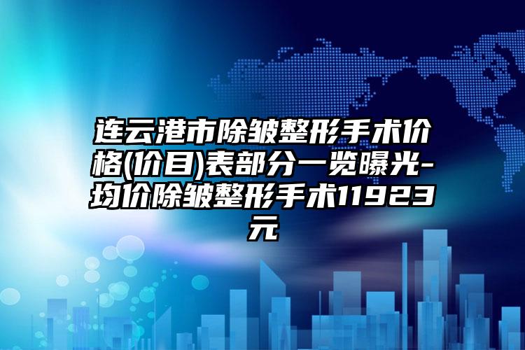 连云港市除皱整形手术价格(价目)表部分一览曝光-均价除皱整形手术11923元