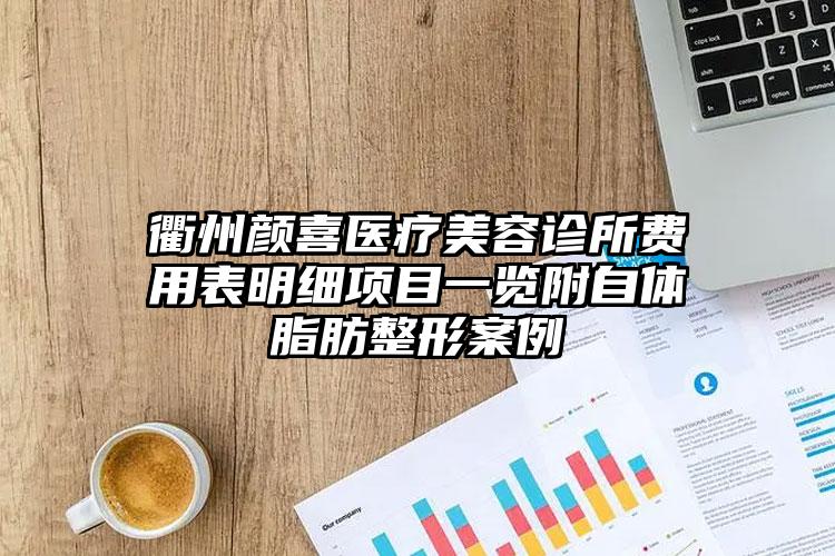 衢州颜喜医疗美容诊所费用表明细项目一览附自体脂肪整形案例