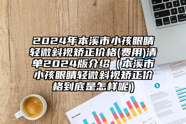 2024年本溪市小孩眼睛轻微斜视矫正价格(费用)清单2024版介绍（本溪市小孩眼睛轻微斜视矫正价格到底是怎样呢）