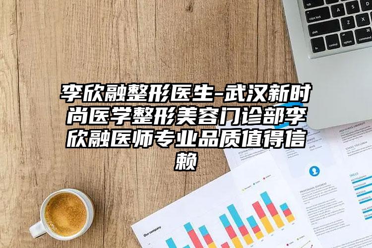 李欣融整形医生-武汉新时尚医学整形美容门诊部李欣融医师专业品质值得信赖