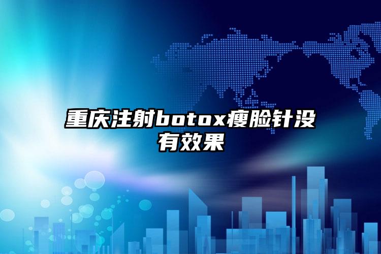 重庆注射botox瘦脸针没有效果