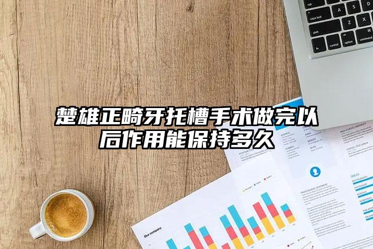 楚雄正畸牙托槽手术做完以后作用能保持多久