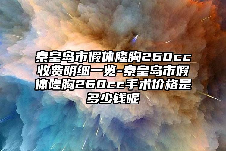 秦皇岛市假体隆胸260cc收费明细一览-秦皇岛市假体隆胸260cc手术价格是多少钱呢