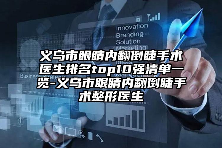 义乌市眼睛内翻倒睫手术医生排名top10强清单一览-义乌市眼睛内翻倒睫手术整形医生