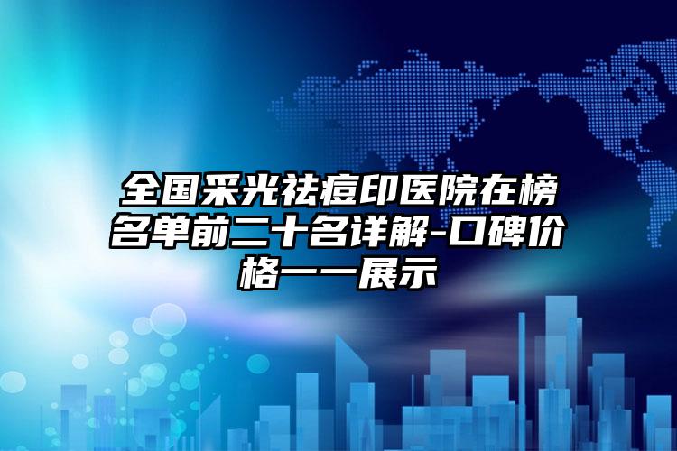 全国采光祛痘印医院在榜名单前二十名详解-口碑价格一一展示