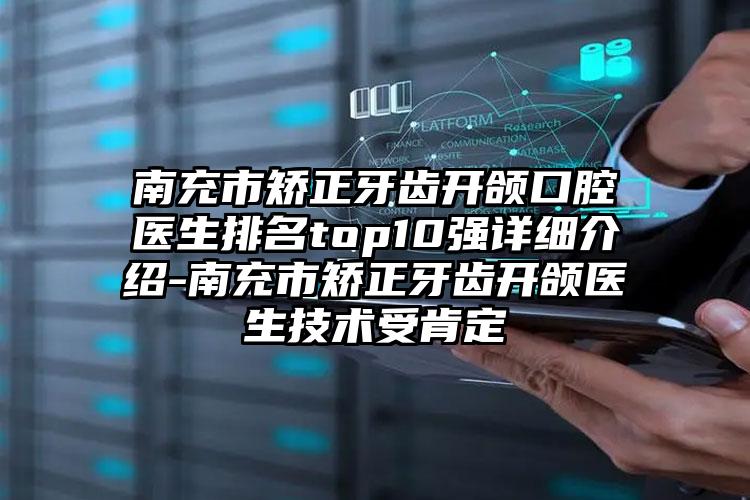 南充市矫正牙齿开颌口腔医生排名top10强详细介绍-南充市矫正牙齿开颌医生技术受肯定