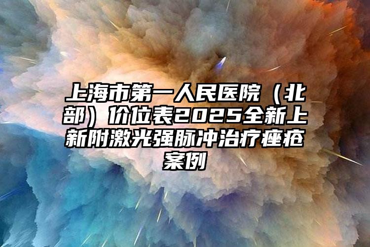 上海市第一人民医院（北部）价位表2025全新上新附激光强脉冲治疗痤疮案例