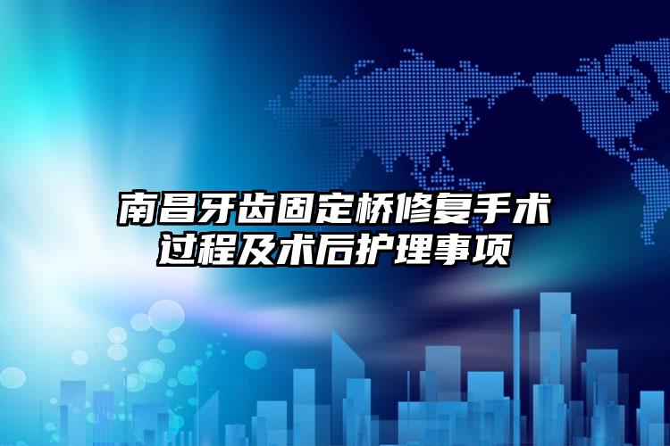 南昌牙齿固定桥修复手术过程及术后护理事项