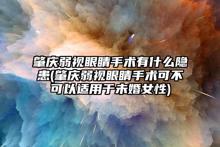 肇庆弱视眼睛手术有什么隐患(肇庆弱视眼睛手术可不可以适用于未婚女性)