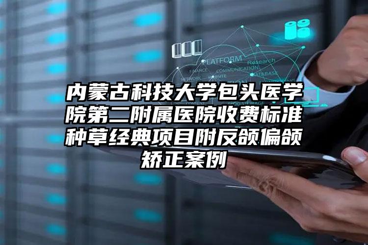 内蒙古科技大学包头医学院第二附属医院收费标准种草经典项目附反颌偏颌矫正案例